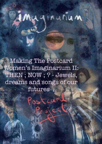 Collage of images of old colonial postcards and contemporary artwork with the words 'Making the Women's Postcard Imaginarium 2 . Then, Now. Jewels, Dreams and Songs of our Futures.