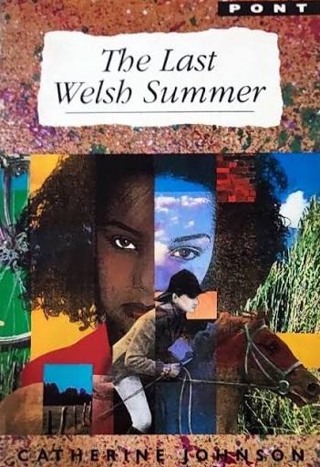 Last Welsh Summer Book cover of The Last Welsh Summer by Catherine Johnson, featuring a collage centred on the face of a Black girl, interspersed with images of landscape, a horse and other figures.