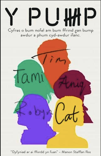 Y Pump edited by Elgan Rhys book cover Book cover of Y Pump, featuring five overlapping coloured silhouettes in profile, labelled Tim, Tami, Aniq, Robyn and Cat, beneath the Welsh title.